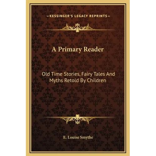 A Primary Reader: Old Time Stories, Fairy Tales And Myths Retold By Children