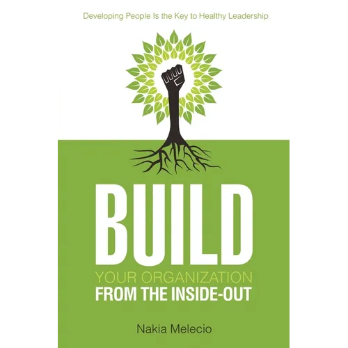 Build Your Organization from the Inside-Out: Developing People Is the Key to Healthy Leadership