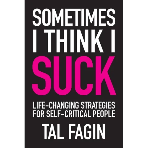 Sometimes I Think I Suck: Life-Changing Strategies for Self-Critical People