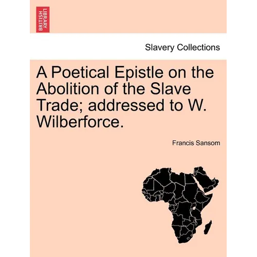 A Poetical Epistle on the Abolition of the Slave Trade; Addressed to W. Wilberforce.