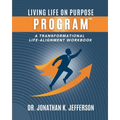 The Living Life On Purpose Program: A Transformational Life-Alignment Workbook