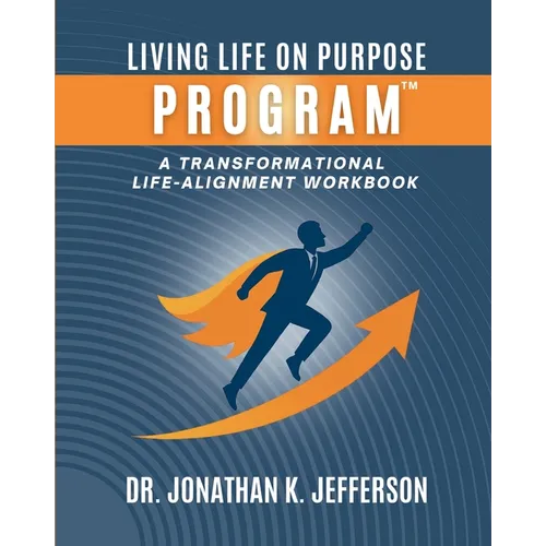 The Living Life On Purpose Program: A Transformational Life-Alignment Workbook