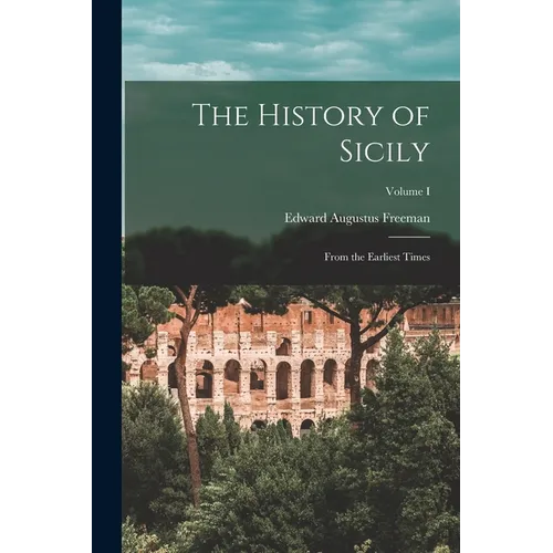 The History of Sicily: From the Earliest Times; Volume I