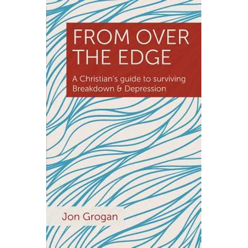 From Over the Edge: A Christian's guide to surviving Breakdown & Depression