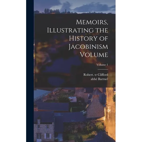 Memoirs, Illustrating the History of Jacobinism Volume; Volume 1
