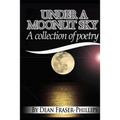 Under A Moonlit Sky: A collection of short poems
