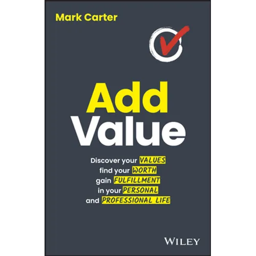 Add Value: Discover Your Values, Find Your Worth, Gain Fulfillment in Your Personal and Professional Life