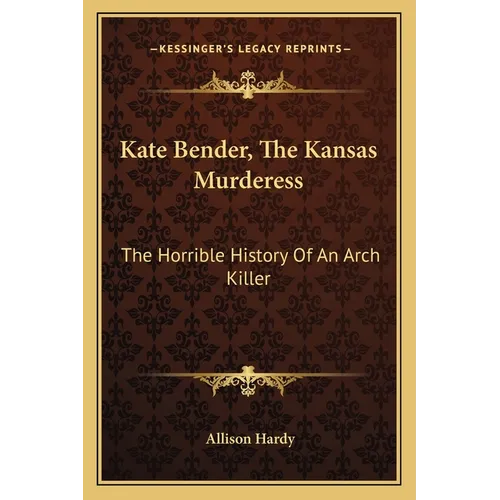 Kate Bender, The Kansas Murderess: The Horrible History Of An Arch Killer