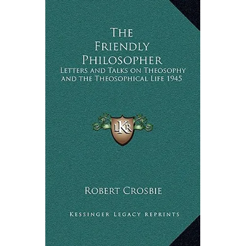 The Friendly Philosopher: Letters and Talks on Theosophy and the Theosophical Life 1945