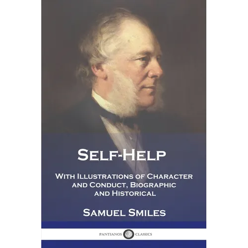 Self-Help: With Illustrations of Character and Conduct, Biographic and Historical