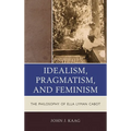 Idealism, Pragmatism, and Feminism: The Philosophy of Ella Lyman Cabot