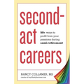 Second-ACT Careers: 50+ Ways to Profit from Your Passions During Semi-Retirement