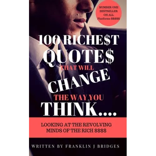 100 Richest Quotes That Will Change the Way You Think: Looking at the Revoling Minds of the Rich $$$$