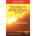 Thinking Consciously Rocks!: Changing Your Life One Conscious Thought at a Time