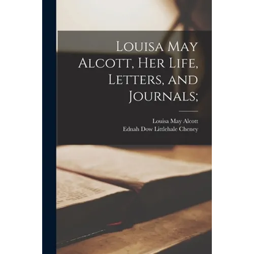 Louisa May Alcott, Her Life, Letters, and Journals;