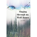 Singing through my Wolf Bones: Poems of Reclamation & Healing