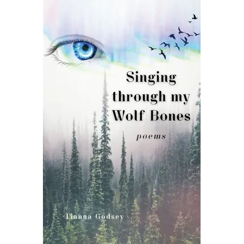 Singing through my Wolf Bones: Poems of Reclamation & Healing