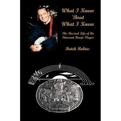 What I Know 'Bout What I Know: The Musical Life of An Itinerant Banjo Player