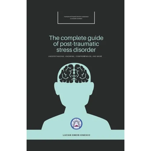 The Complete Guide of Post-Traumatic Stress Disorder