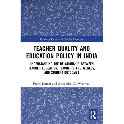 Teacher Quality and Education Policy in India: Understanding the Relationship Between Teacher Education, Teacher Effectiveness, and Student Outcomes