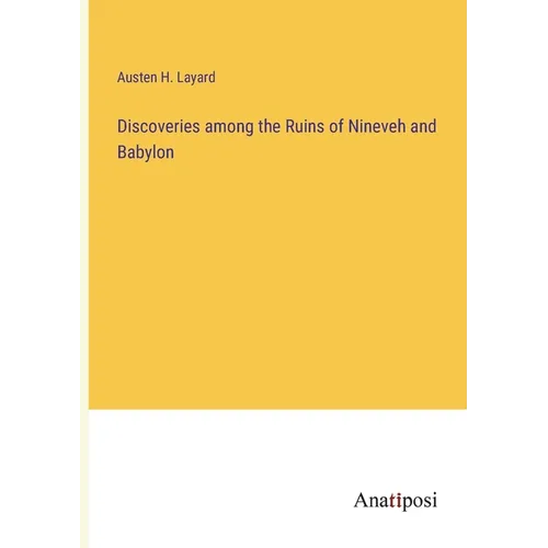 Discoveries among the Ruins of Nineveh and Babylon