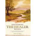 Discovering the Healer Within: Discover the Interconnectedness of the Mind, Body, and Spirit in Balanced Health