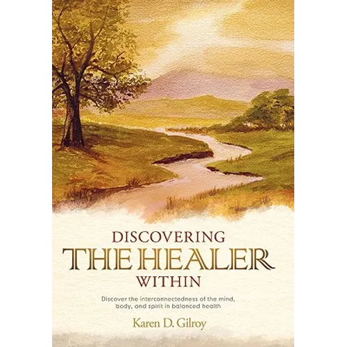 Discovering the Healer Within: Discover the Interconnectedness of the Mind, Body, and Spirit in Balanced Health