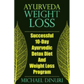 Ayurveda Weight Loss: Successful 10-Day Ayurvedic Detox Diet and Weight Loss Program