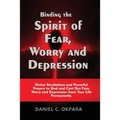 Binding the Spirit of Fear, Worry and Depression: Divine Revelations and Powerful Prayers to Bind and Cast Out Fear, Worry and Depression from Your Li