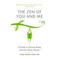 The Zen of You and Me: A Guide to Getting Along with Just about Anyone