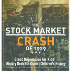 The Stock Market Crash of 1929 - Great Depression for Kids - History Book 5th Grade Children's History - Hardcover