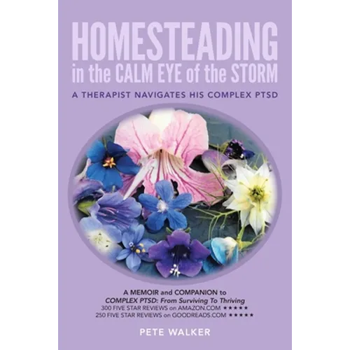 HOMESTEADING in the CALM EYE of the STORM: A Therapist Navigates His Complex PTSD