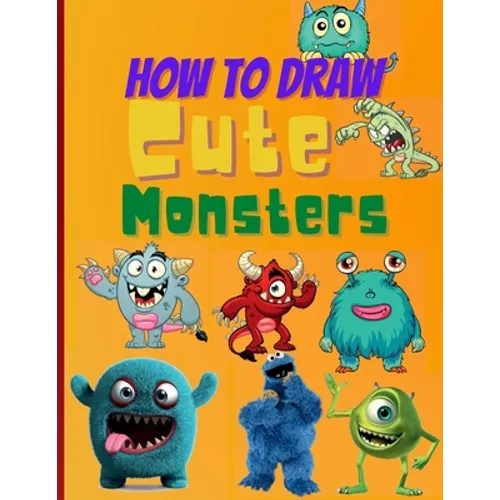 How To Draw Cute Monsters: Learn How to Draw Monsters for Kids with Step by Step Guide (How to Draw Book for Kids)