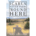 Icarus Never Flew 'Round Here