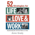 52 Strategies for Life, Love & Work: Transforming Your Life One Week at a Time