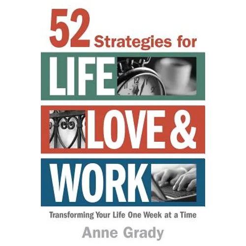 52 Strategies for Life, Love & Work: Transforming Your Life One Week at a Time