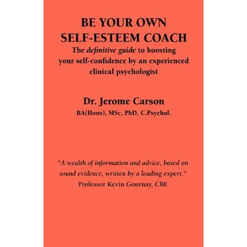 Be Your Own Self-Esteem Coach: The Definitive Guide to Boosting Your Self-Confidence by an Experienced Clinical Psychologist