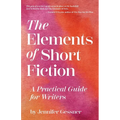 The Elements of Short Fiction: A Practical Guide for Writers