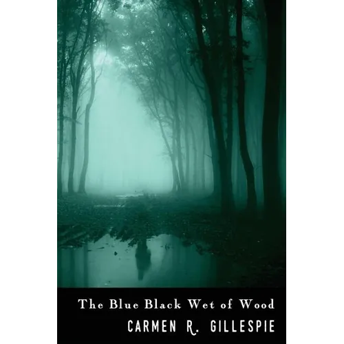 The Blue Black Wet of Wood