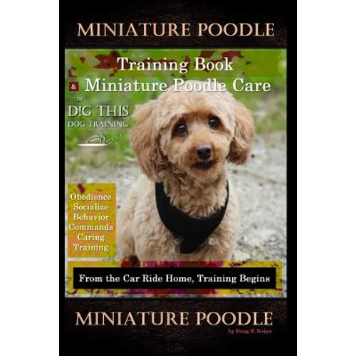 Miniature Poodle Training Book & Miniature Poodle Care, By D!G THIS DOG TRAINING, Obedience, Socialize, Behavior, Commands, Caring, Training: From the