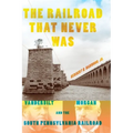 The Railroad That Never Was: Vanderbilt, Morgan, and the South Pennsylvania Railroad