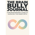 The Brain Bully Journal: A Neurodivergent Guide to Silencing the Inner Critic