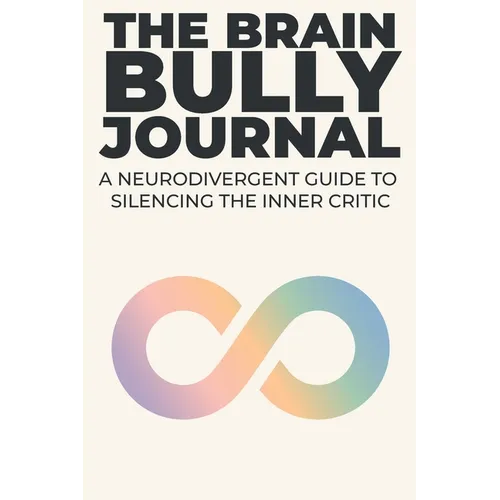 The Brain Bully Journal: A Neurodivergent Guide to Silencing the Inner Critic