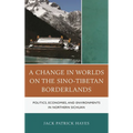 A Change in Worlds on the Sino-Tibetan Borderlands: Politics, Economies, and Environments in Northern Sichuan