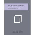 The Old Sergeant's Story: Fighting Indians And Bad Men In Texas From 1870 To 1876