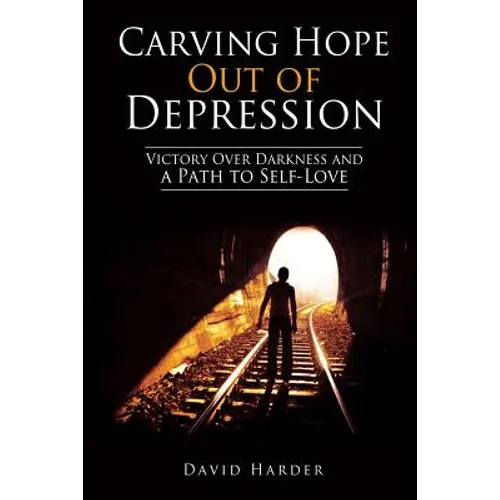 Carving Hope Out of Depression: Victory Over Darkness and a Path to Self-Love