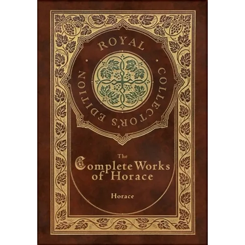 The Complete Works of Horace (Royal Collector's Edition) (Case Laminate Hardcover with Jacket)