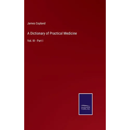 A Dictionary of Practical Medicine: Vol. III - Part I