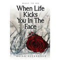 What to Do When Life Kicks You in the Face