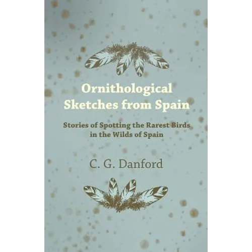 Ornithological Sketches from Spain - Stories of Spotting the Rarest Birds in the Wilds of Spain